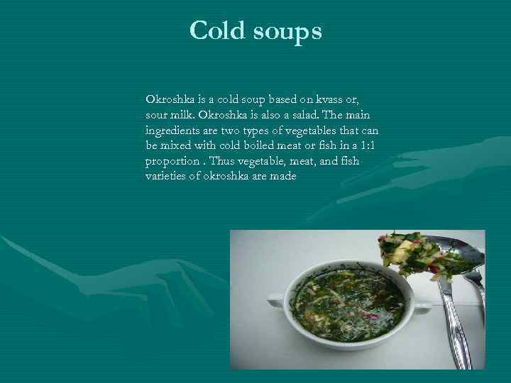 Cold soups Okroshka is a cold soup based on kvass or, sour milk. Okroshka