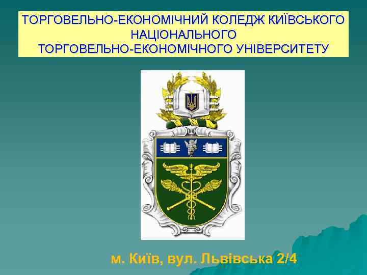 ТОРГОВЕЛЬНО-ЕКОНОМІЧНИЙ КОЛЕДЖ КИЇВСЬКОГО НАЦІОНАЛЬНОГО ТОРГОВЕЛЬНО-ЕКОНОМІЧНОГО УНІВЕРСИТЕТУ м. Київ, вул. Львівська 2/4 