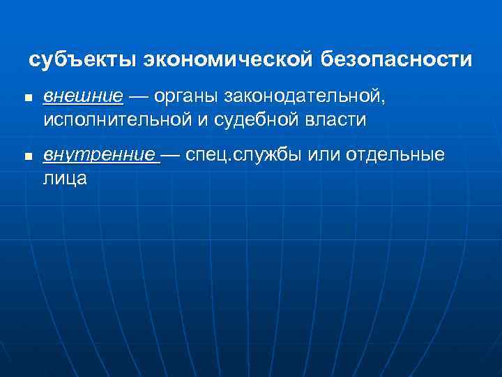 субъекты экономической безопасности n n внешние — органы законодательной, исполнительной и судебной власти внутренние