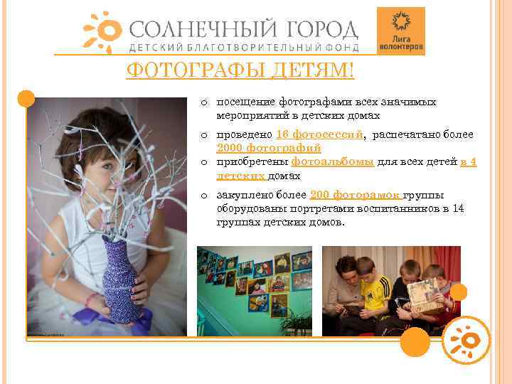 ФОТОГРАФЫ ДЕТЯМ! o посещение фотографами всех значимых мероприятий в детских домах o проведено 16