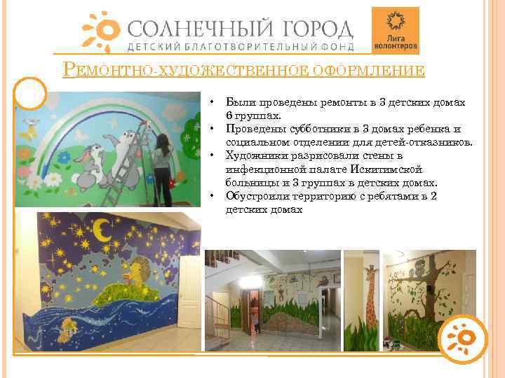 РЕМОНТНО-ХУДОЖЕСТВЕННОЕ ОФОРМЛЕНИЕ • • Были проведены ремонты в 3 детских домах 6 группах. Проведены