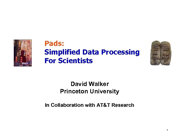 Pads: Simplified Data Processing For Scientists David Walker Princeton University In Collaboration with AT&T