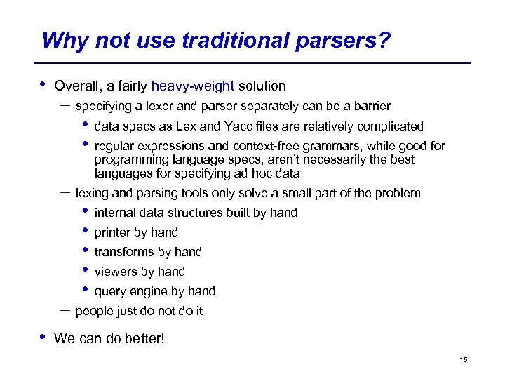 Why not use traditional parsers? • Overall, a fairly heavy-weight solution – specifying a