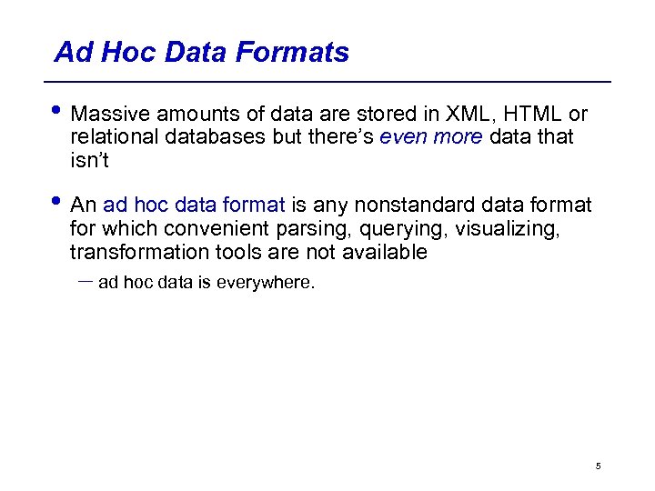 Ad Hoc Data Formats • Massive amounts of data are stored in XML, HTML