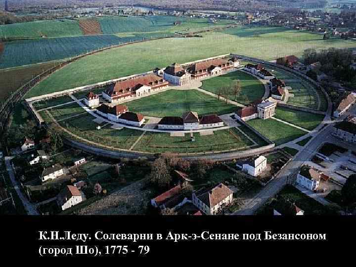 К. Н. Леду. Солеварни в Арк-э-Сенане под Безансоном (город Шо), 1775 - 79 