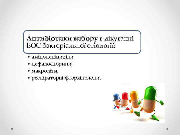 Антибіотики вибору в лікуванні БОС бактеріальної етіології: • амінопеніциліни, • цефалоспорини, • макроліти, •