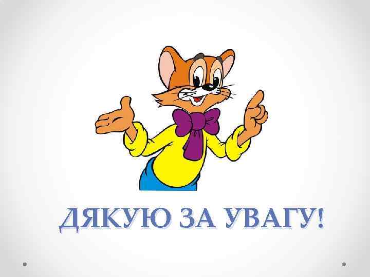 ДЯКУЮ ЗА УВАГУ! 