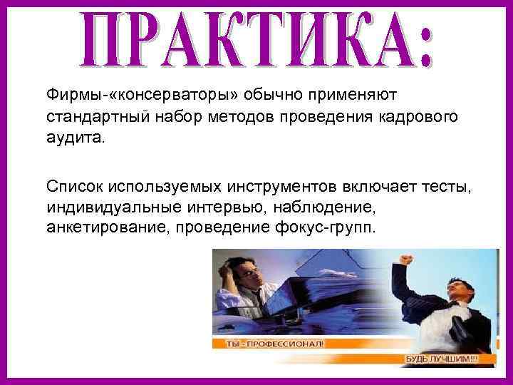 Фирмы- «консерваторы» обычно применяют стандартный набор методов проведения кадрового аудита. Список используемых инструментов включает