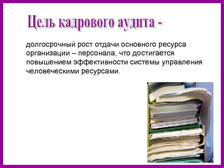 долгосрочный рост отдачи основного ресурса организации – персонала, что достигается повышением эффективности системы управления