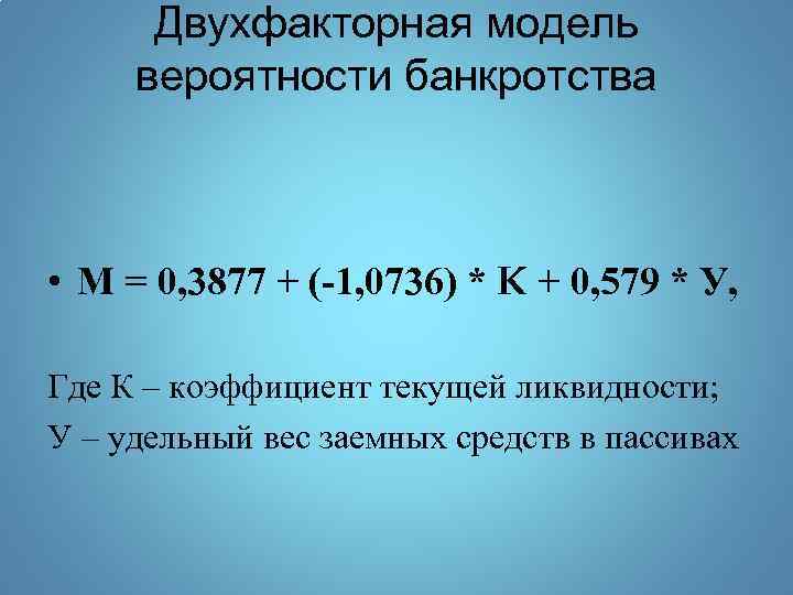 Двухфакторная модель вероятности банкротства • М = 0, 3877 + (-1, 0736) * K