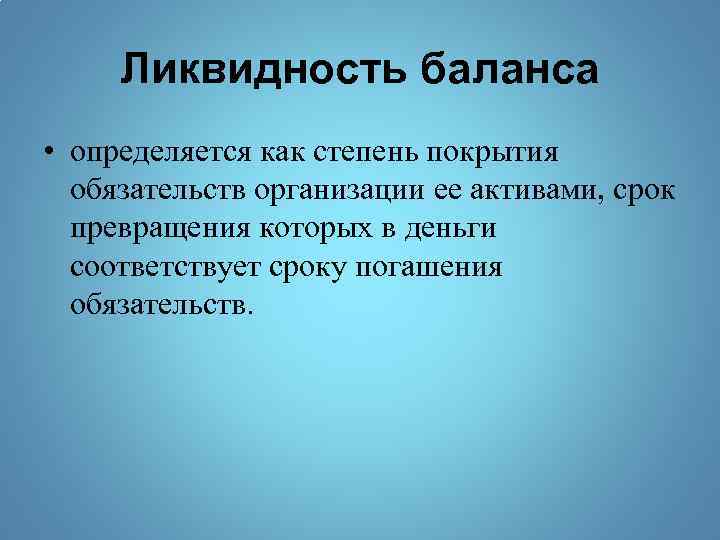 Ликвидность баланса • определяется как степень покрытия обязательств организации ее активами, срок превращения которых