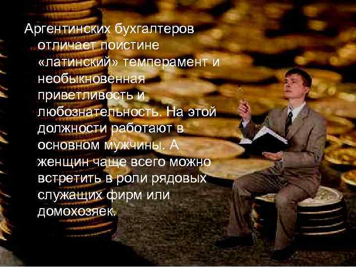 Аргентинских бухгалтеров отличает поистине «латинский» темперамент и необыкновенная приветливость и любознательность. На этой должности