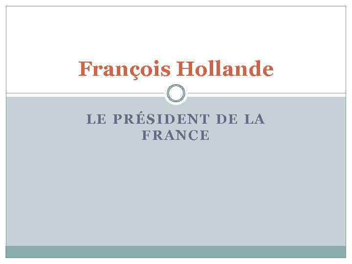 François Hollande LE PRÉSIDENT DE LA FRANCE 