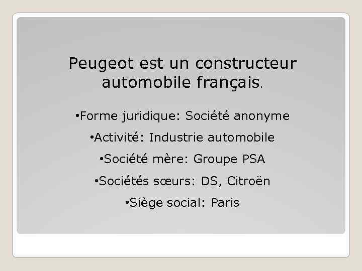 Peugeot est un constructeur automobile français. • Forme juridique: Société anonyme • Activité: Industrie