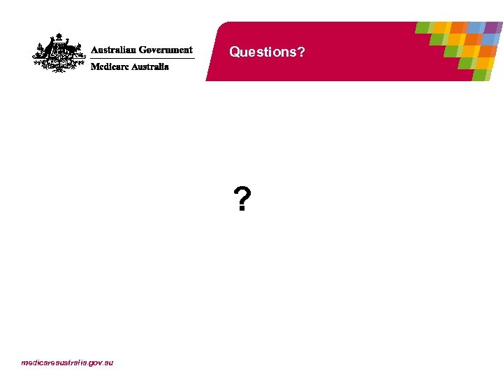 Questions? ? medicareaustralia. gov. au 