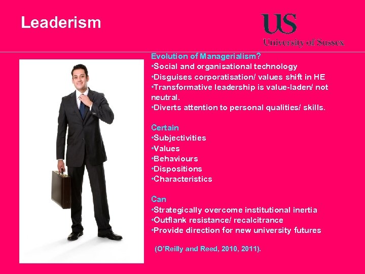 Leaderism Evolution of Managerialism? • Social and organisational technology • Disguises corporatisation/ values shift