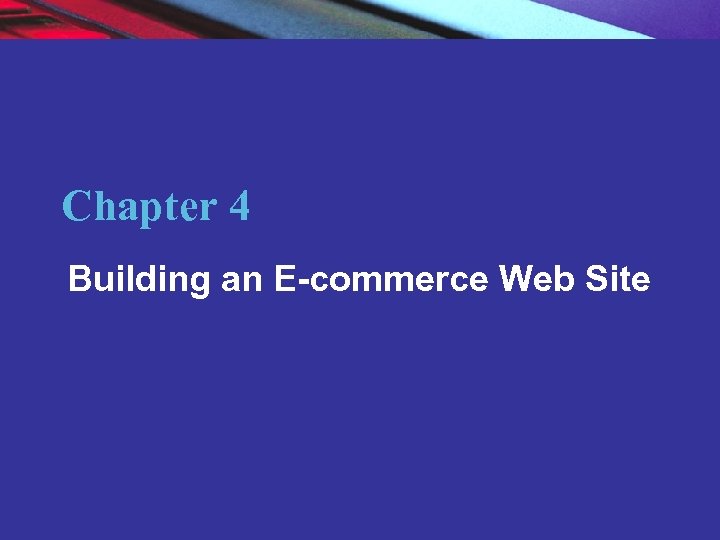 Chapter 4 Building an E-commerce Web Site Copyright © 2007 Pearson Education, Inc. Slide