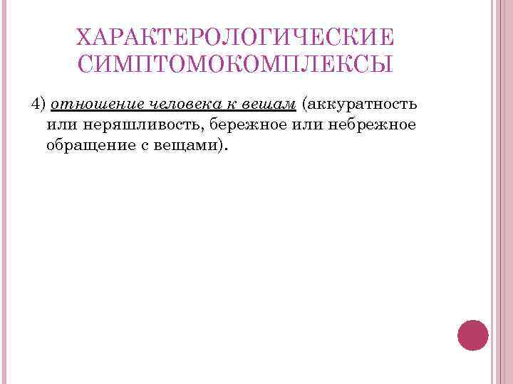 ХАРАКТЕРОЛОГИЧЕСКИЕ СИМПТОМОКОМПЛЕКСЫ 4) отношение человека к вещам (аккуратность или неряшливость, бережное или небрежное обращение