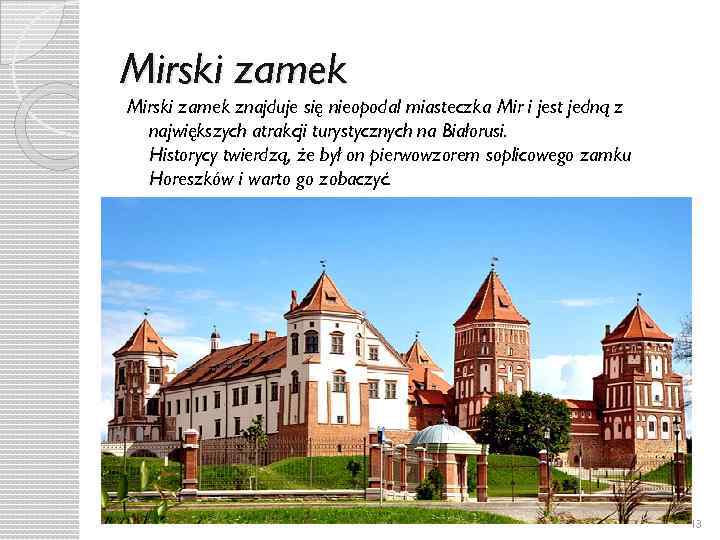 Mirski zamek znajduje się nieopodal miasteczka Mir i jest jedną z największych atrakcji turystycznych