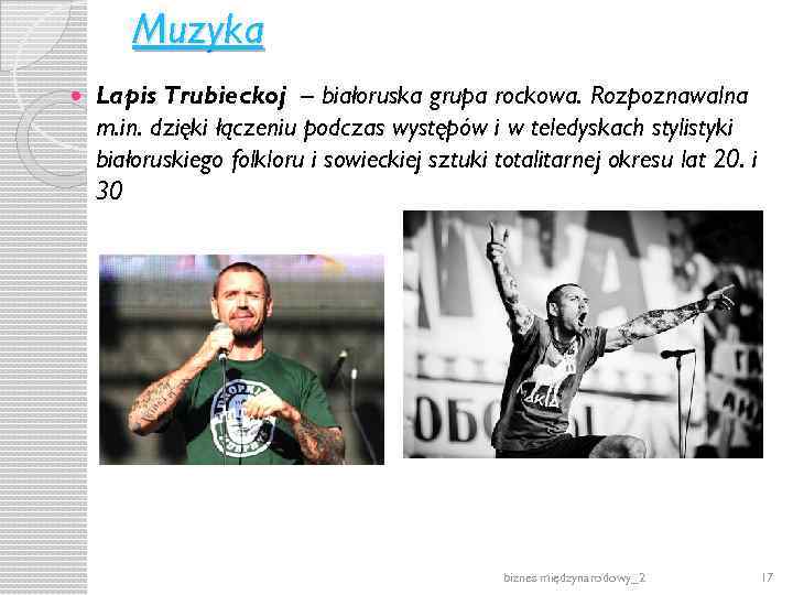 Muzyka Lapis Trubieckoj – białoruska grupa rockowa. Rozpoznawalna m. in. dzięki łączeniu podczas występów