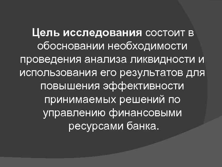 Цель исследования состоит в обосновании необходимости проведения анализа ликвидности и использования его результатов для