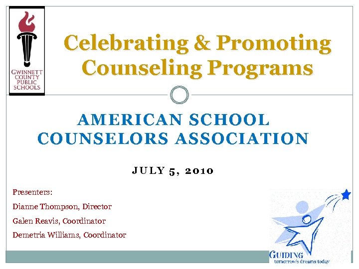 Celebrating & Promoting Counseling Programs AMERICAN SCHOOL COUNSELORS ASSOCIATION JULY 5, 2010 Presenters: Dianne