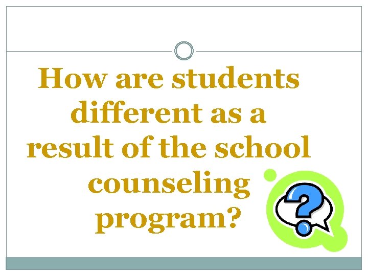 How are students different as a result of the school counseling program? 