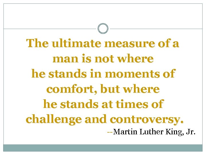 The ultimate measure of a man is not where he stands in moments of