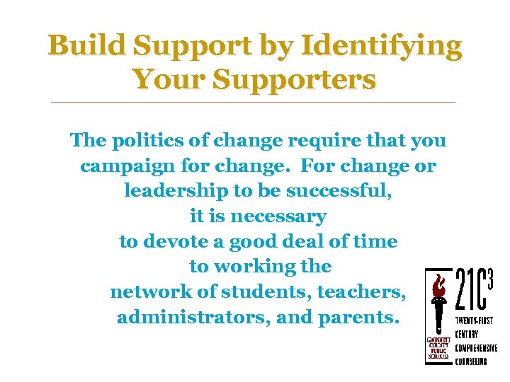 Build Support by Identifying Your Supporters The politics of change require that you campaign
