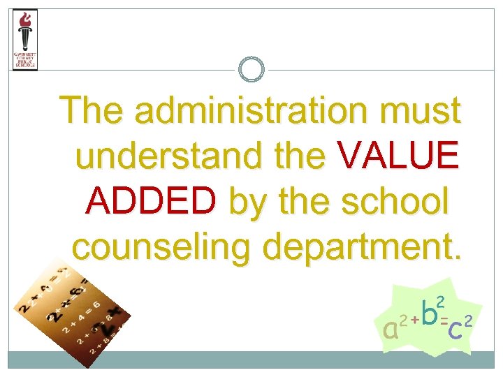 The administration must understand the VALUE ADDED by the school counseling department. 