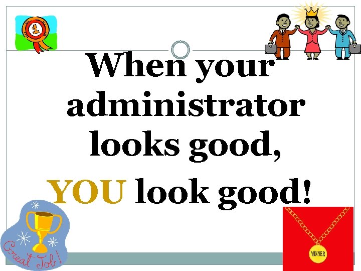 When your administrator looks good, YOU look good! 