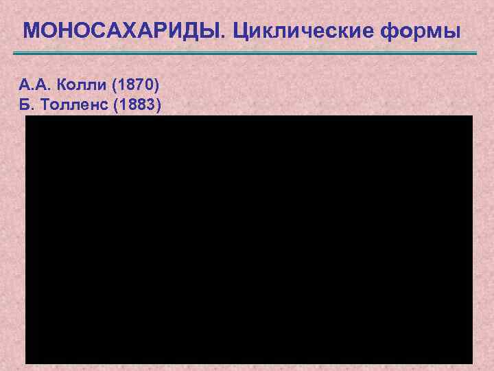 МОНОСАХАРИДЫ. Циклические формы А. А. Колли (1870) Б. Толленс (1883) 10 