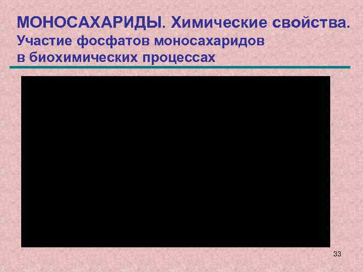 МОНОСАХАРИДЫ. Химические свойства. Участие фосфатов моносахаридов в биохимических процессах 33 