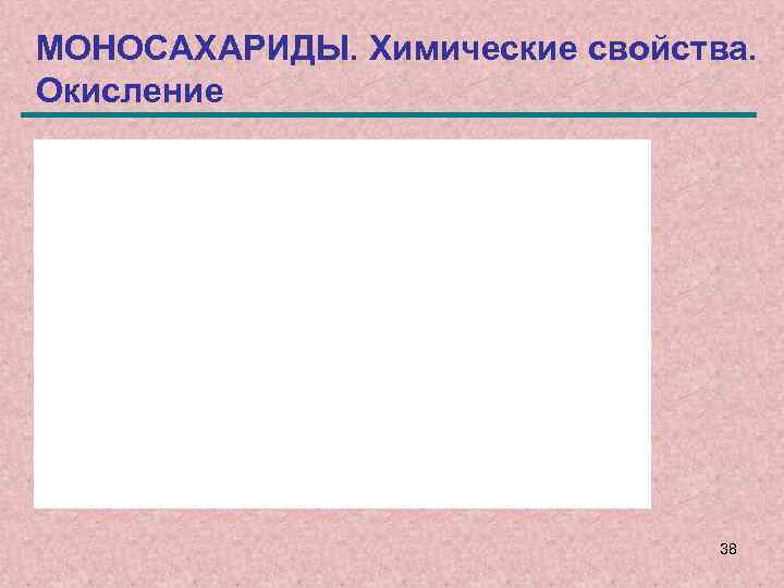 МОНОСАХАРИДЫ. Химические свойства. Окисление 38 