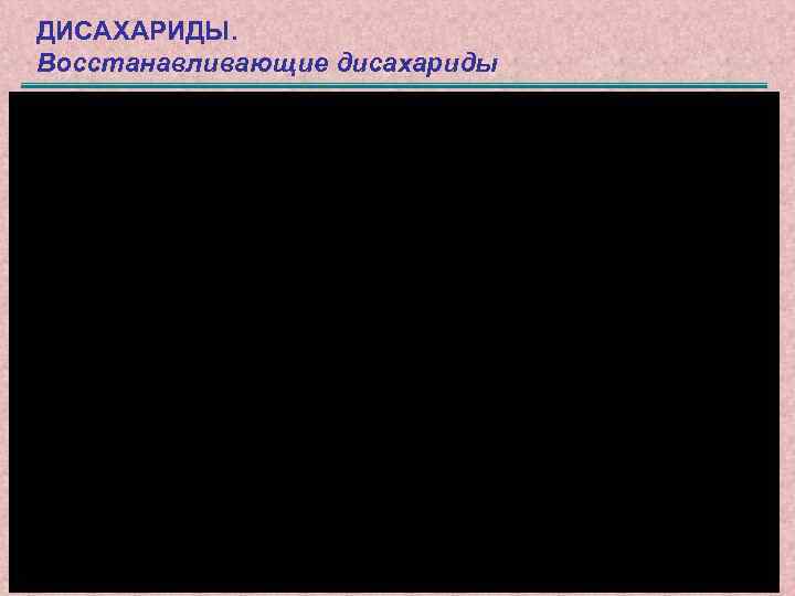 ДИСАХАРИДЫ. Восстанавливающие дисахариды 48 