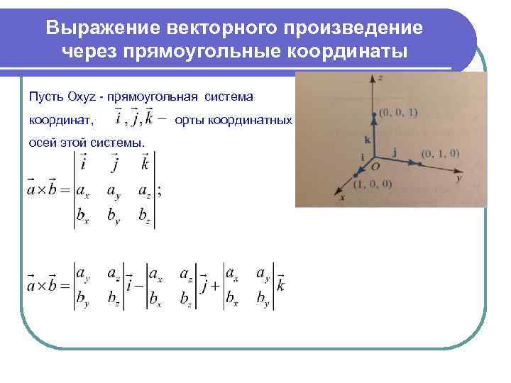 Выражение векторного произведение через прямоугольные координаты Пусть Oxyz - прямоугольная система координат, осей этой