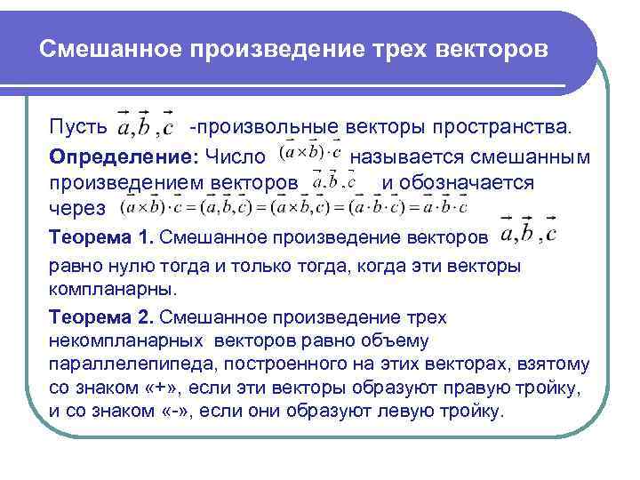 Смешанное произведение трех векторов Пусть -произвольные векторы пространства. Определение: Число называется смешанным произведением векторов