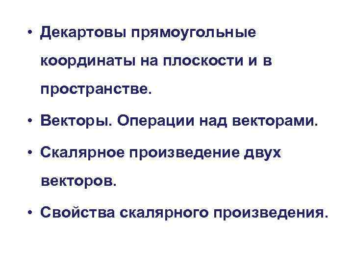  • Декартовы прямоугольные координаты на плоскости и в пространстве. • Векторы. Операции над