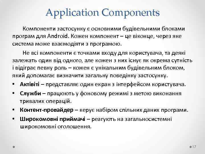 Application Components Компоненти застосунку є основними будівельними блоками програм для Android. Кожен компонент –