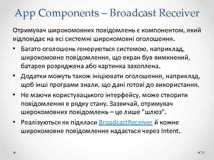 App Components – Broadcast Receiver Отримувач широкомовних повідомлень є компонентом, який відповідає на всі
