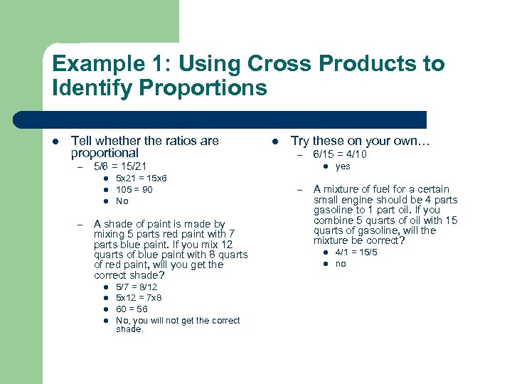 Example 1: Using Cross Products to Identify Proportions l Tell whether the ratios are