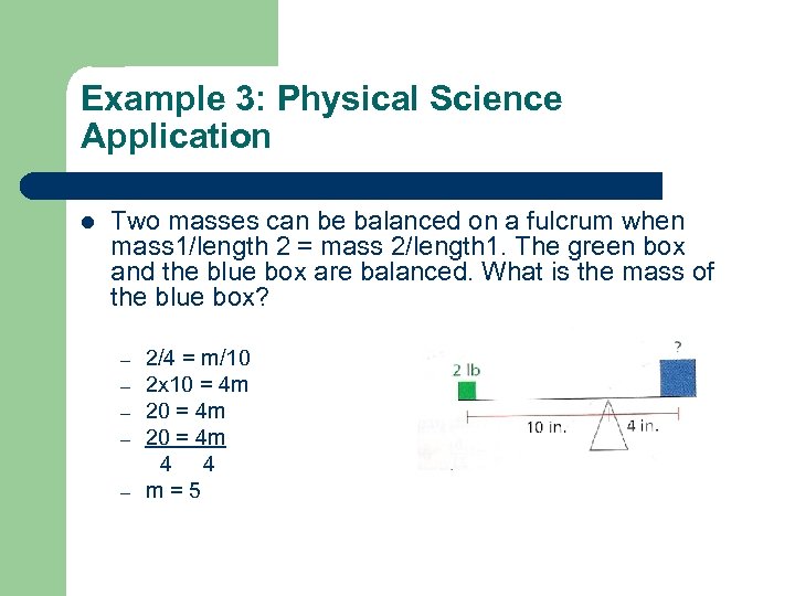 Example 3: Physical Science Application l Two masses can be balanced on a fulcrum