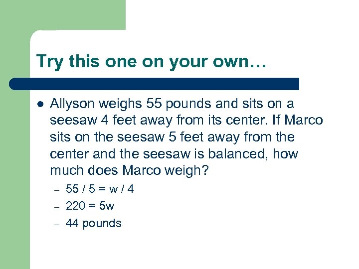 Try this one on your own… l Allyson weighs 55 pounds and sits on