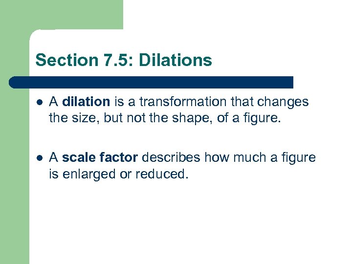 Section 7. 5: Dilations l A dilation is a transformation that changes the size,