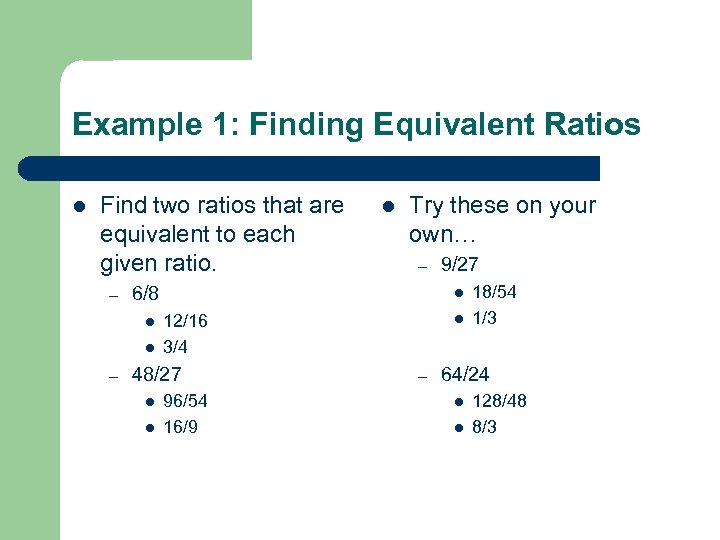 Example 1: Finding Equivalent Ratios l Find two ratios that are equivalent to each