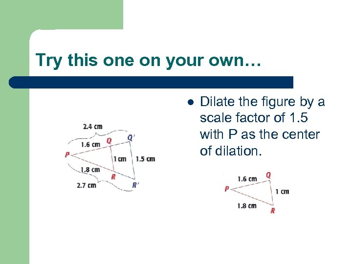 Try this one on your own… l Dilate the figure by a scale factor