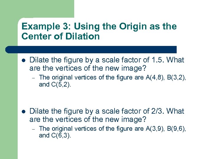Example 3: Using the Origin as the Center of Dilation l Dilate the figure