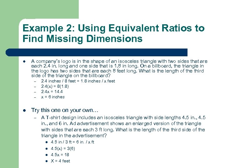 Example 2: Using Equivalent Ratios to Find Missing Dimensions l A company’s logo is