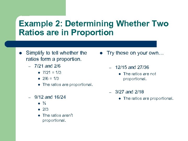 Example 2: Determining Whether Two Ratios are in Proportion l Simplify to tell whether