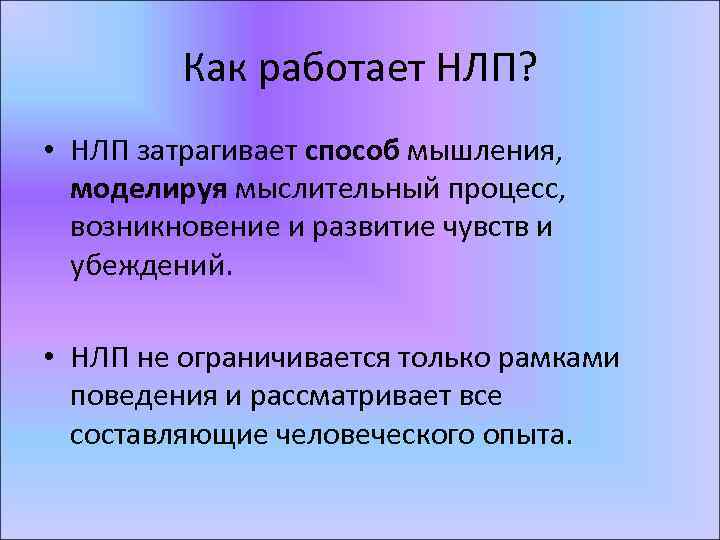 Как работает НЛП? • НЛП затрагивает способ мышления, моделируя мыслительный процесс, возникновение и развитие